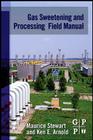 Gas Sweetening and Processing Field Manual By Maurice Stewart, Ken Arnold Cover Image
