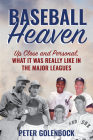 Baseball Heaven: Up Close and Personal, What It Was Really Like in the Major Leagues By Peter Golenbock Cover Image