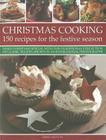 Christmas Cooking: 150 Recipes for the Festive Season: Make Christmas Special with This Traditional Collection of Classic Recipes, Shown Cover Image