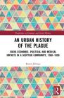 An Urban History of the Plague: Socio-Economic, Political and Medical Impacts in a Scottish Community, 1500-1650 (Perspectives in Economic and Social History) By Karen Jillings Cover Image
