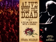 Alive with the Dead: Or a Fly on the Wall with a Camera By Susana Millman, Mickey Hart (Foreword by), Dennis McNally (With) Cover Image