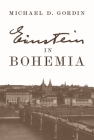 Einstein in Bohemia By Michael D. Gordin Cover Image