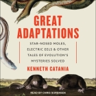 Great Adaptations Lib/E: Star-Nosed Moles, Electric Eels, and Other Tales of Evolution's Mysteries Solved By Chris Sorensen (Read by), Kenneth Catania Cover Image