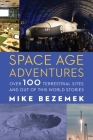 Space Age Adventures: Over 100 Terrestrial Sites and Out of This World Stories By Mike Bezemek Cover Image