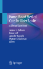 Home-Based Medical Care for Older Adults: A Clinical Case Book By Jessica L. Colburn (Editor), Bruce Leff (Editor), Jennifer Hayashi (Editor) Cover Image