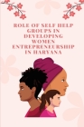 Role of self help groups in Developing women entrepreneurship Cover Image