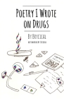 Poetry I Wrote on Drugs By Erika Tirado (Illustrator), Brycical Cover Image