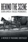 Behind The Scene: Born Amish, Raised Mennonite By Marianne Bontrager Cover Image