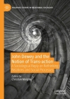 John Dewey and the Notion of Trans-Action: A Sociological Reply on Rethinking Relations and Social Processes (Palgrave Studies in Relational Sociology) By Christian Morgner (Editor) Cover Image