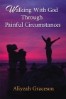 Walking With God Through Painful Circumstances By Aliyzah Graceson Cover Image