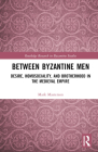 Between Byzantine Men: Desire, Homosociality, and Brotherhood in the Medieval Empire By Mark Masterson Cover Image