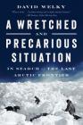 A Wretched and Precarious Situation: In Search of the Last Arctic Frontier By David Welky Cover Image