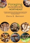 Foraging Mushrooms Northeast: A Simple Guide Finding, Identifying, Preparing Harvesting Edible Wild Mushrooms Including Delicious Recipes of Northea Cover Image