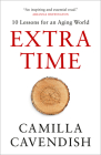 Extra Time: 10 Lessons for an Aging World By Camilla Cavendish Cover Image