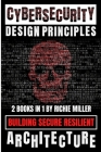 Cybersecurity Design Principles: Building Secure Resilient Architecture By Richie Miller Cover Image