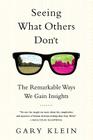 Seeing What Others Don't: The Remarkable Ways We Gain Insights By Gary Klein Cover Image