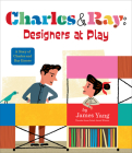 Charles & Ray: Designers at Play: A Story of Charles and Ray Eames Cover Image