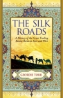 The Silk Roads: A History of the Great Trading Routes Between East and West By Geordie Torr Cover Image