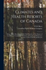 Climates and Health Resorts of Canada [microform]: Being a Short Description of the Chief Features of the Climate of the Different Geographical Divisi By P. H. (Peter Henderson) 1853- Bryce (Created by), Canadian Pacific Railway Company (Created by) Cover Image