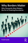 Why Borders Matter: Why Humanity Must Relearn the Art of Drawing Boundaries By Frank Furedi Cover Image
