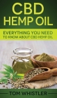 CBD Hemp Oil: Everything You Need to Know About CBD Hemp Oil By Tom Whistler Cover Image