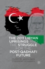 The 2011 Libyan Uprisings and the Struggle for the Post-Qadhafi Future Cover Image