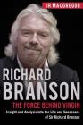 Richard Branson: The Force Behind Virgin: Insight and Analysis into the Life and Successes of Sir Richard Branson By Jr. MacGregor Cover Image
