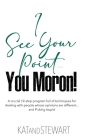 I See Your Point, You Moron!: A crucial 12-step program full of techniques for dealing with people whose opinions are different... and f*cking stupi Cover Image
