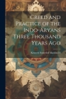 Creed and Practice of the Indo-Aryans Three Thousand Years Ago By Kenneth Somerled MacDonald Cover Image