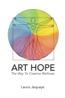 ART HOPE The Way To Creative Wellness By Laura Jaquays Cover Image