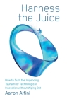 Harness the Juice: How to Surf the Impending Tsunami of Technological Innovation without Wiping Out Cover Image
