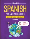 Learn Spanish For Adult Beginners: 3 Books in 1: Speak Spanish In 30 Days! By Explore Towin Cover Image