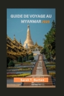 Guide de Voyage Au Myanmar 2023: Découvrez les trésors mystiques du Myanmar: beauté naturelle, richesse culturelle, délices culinaires et chaleur de c By Sarah T. Burton Cover Image