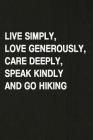 Live Simply, Love Generously, Care Deeply, Speak Kindly and Go Hiking: Hiking Log Book, Complete Notebook Record of Your Hikes. Ideal for Walkers, Hik By Miss Quotes Cover Image