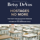 Hostages No More: The Fight for Education Freedom and the Future of the American Child By Betsy Devos, Betsy Devos (Read by) Cover Image