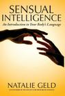 Sensual Intelligence: An Introduction To Your Body's Language By Natalie Geld Cover Image