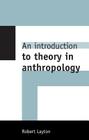 An Introduction to Theory in Anthropology By Robert Layton Cover Image