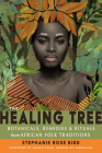 The Healing Tree: Botanicals, Remedies, and Rituals from African Folk Traditions Cover Image