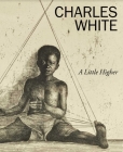 Charles White: A Little Higher By Lowe Art Museum Cover Image
