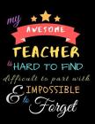My Awesome Teacher Is Hard To Find Difficult To Part With & Impossible to Forget: Teacher Notebook Gift - Teacher Gift Appreciation - Teacher Thank Yo By Zone365 Creative Journals Cover Image