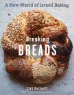 Breaking Breads: A New World of Israeli Baking--Flatbreads, Stuffed Breads, Challahs, Cookies, and the Legendary Chocolate Babka By Uri Scheft, Raquel Pelzel (With) Cover Image
