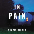 In Pain Lib/E: A Bioethicist's Personal Struggle with Opioids By Travis Rieder (Read by) Cover Image
