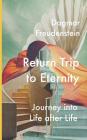 Return trip to eternity: Journey into life after life Cover Image