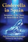 Cinderella in Spain: Variations of the Story as Socio-Ethical Texts By Maia Fernández-Lamarque Cover Image