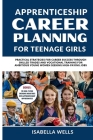 Apprenticeship Career Planning for Teenage Girls: Practical Strategies for Career Success through Skilled Trades and Vocational Training for Ambitious By Isabella Wells Cover Image