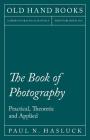 The Book of Photography - Practical, Theoretic and Applied By Paul N. Hasluck Cover Image