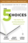 The 5 Choices: The Path to Extraordinary Productivity By Kory Kogon, Adam Merrill, Leena Rinne Cover Image