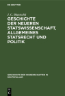 Geschichte Der Neueren Statswissenschaft, Allgemeines Statsrecht Und Politik: Seit Dem Sechzehnten Jahrhundert Bis Zur Gegenwart Cover Image