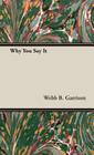 Why You Say It By Webb B. Garrison Cover Image