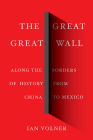 The Great Great Wall: Along the Borders of History from China to Mexico By Ian Volner Cover Image
